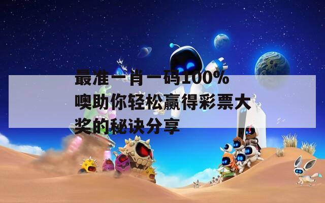 最准一肖一码100%噢助你轻松赢得彩票大奖的秘诀分享