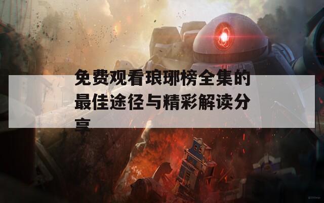 免费观看琅琊榜全集的最佳途径与精彩解读分享