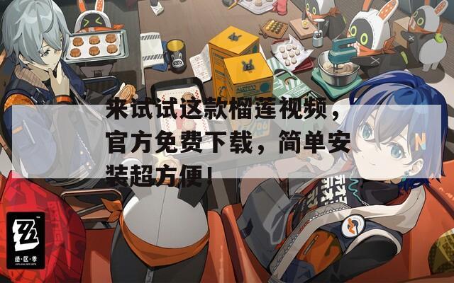 来试试这款榴莲视频，官方免费下载，简单安装超方便！
