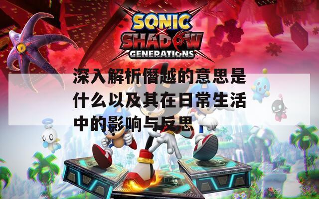 深入解析僭越的意思是什么以及其在日常生活中的影响与反思