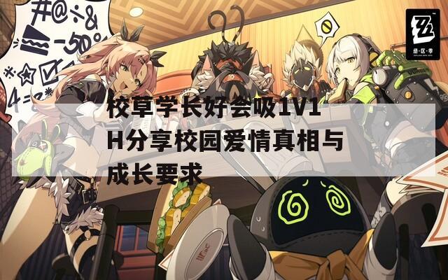 校草学长好会吸1V1H分享校园爱情真相与成长要求