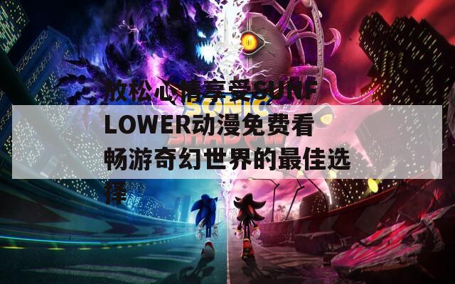 放松心情享受SUNFLOWER动漫免费看畅游奇幻世界的最佳选择