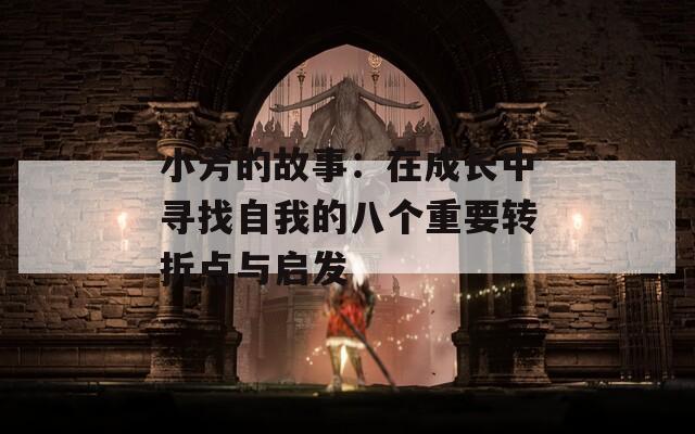 小芳的故事：在成长中寻找自我的八个重要转折点与启发