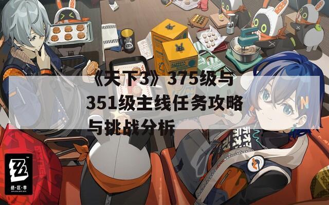 《天下3》375级与351级主线任务攻略与挑战分析