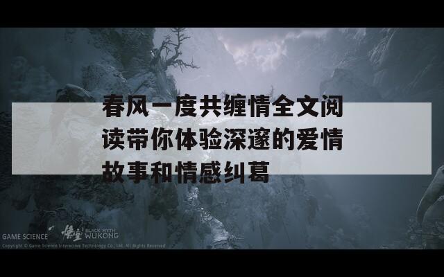 春风一度共缠情全文阅读带你体验深邃的爱情故事和情感纠葛