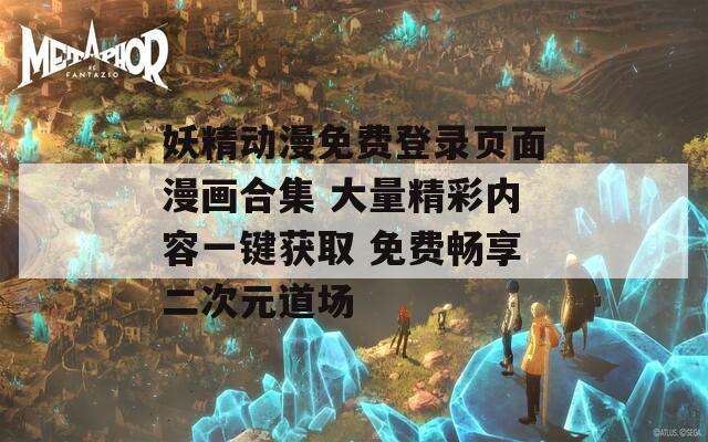 妖精动漫免费登录页面漫画合集 大量精彩内容一键获取 免费畅享二次元道场