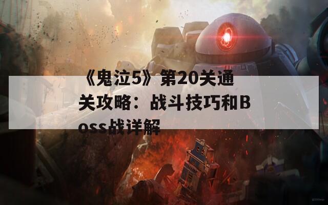 《鬼泣5》第20关通关攻略：战斗技巧和Boss战详解