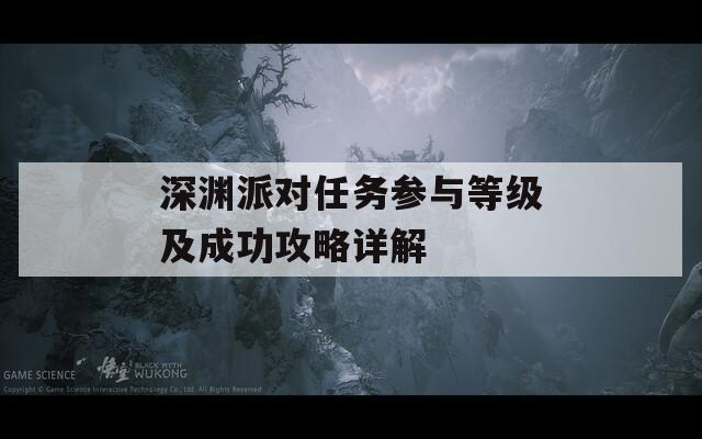 深渊派对任务参与等级及成功攻略详解