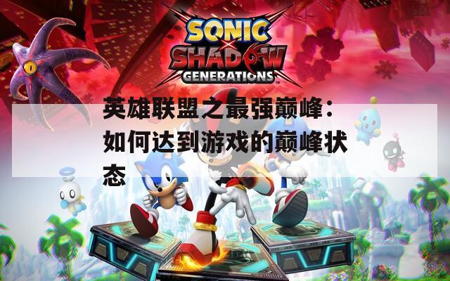 英雄联盟之最强巅峰：如何达到游戏的巅峰状态