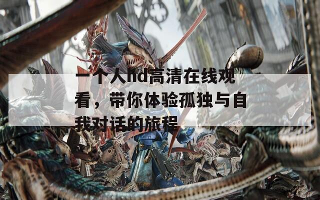 一个人hd高清在线观看，带你体验孤独与自我对话的旅程