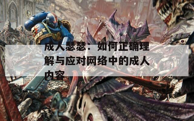 成人瑟瑟：如何正确理解与应对网络中的成人内容