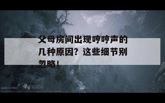 父母房间出现哼哼声的几种原因？这些细节别忽略！