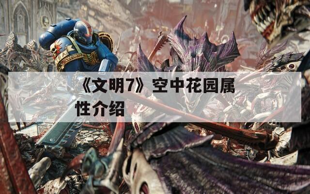 《文明7》空中花园属性介绍