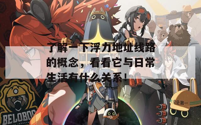 了解一下浮力地址线路的概念，看看它与日常生活有什么关系！