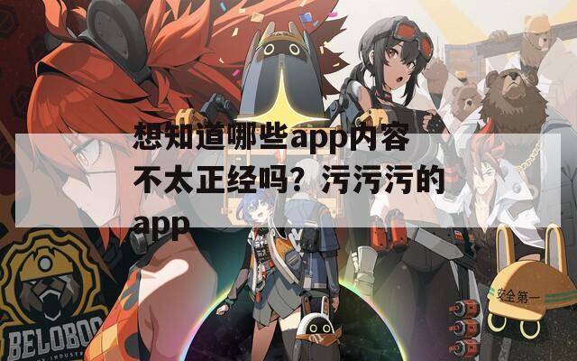 想知道哪些app内容不太正经吗？污污污的app