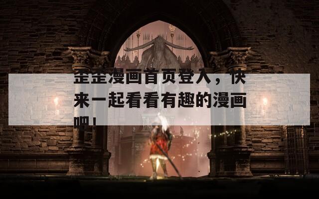 歪歪漫画首页登入，快来一起看看有趣的漫画吧！