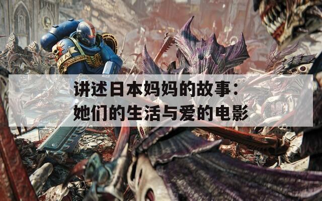 讲述日本妈妈的故事：她们的生活与爱的电影