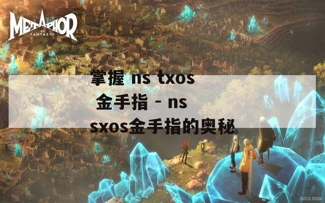 掌握 ns txos 金手指 - ns sxos金手指的奥秘