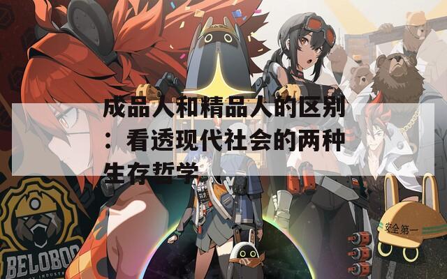 成品人和精品人的区别：看透现代社会的两种生存哲学