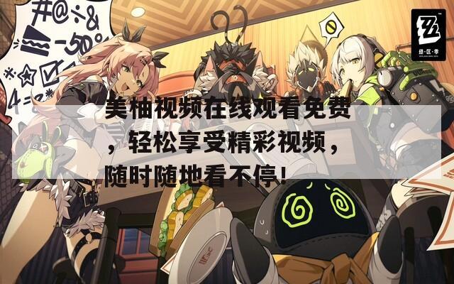 美柚视频在线观看免费，轻松享受精彩视频，随时随地看不停！