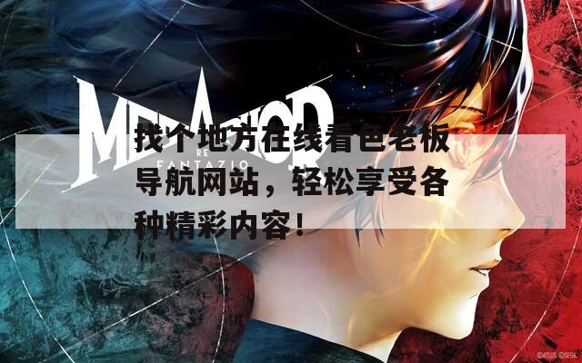 找个地方在线看色老板导航网站，轻松享受各种精彩内容！