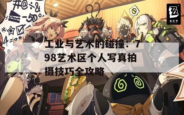 工业与艺术的碰撞：798艺术区个人写真拍摄技巧全攻略