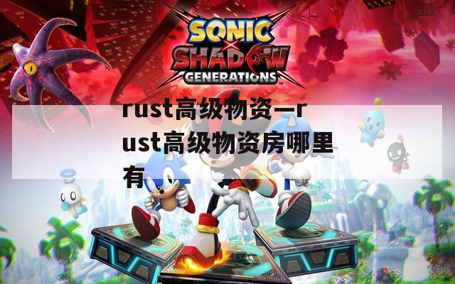 rust高级物资—rust高级物资房哪里有